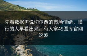 先看数据再说切尔西的市场情绪，懂行的人早看出来，有人拿49图库官网这波