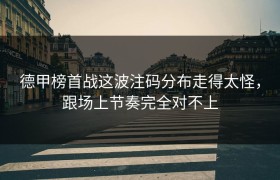 德甲榜首战这波注码分布走得太怪，跟场上节奏完全对不上